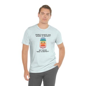 Sasquatch T Shirt &quot;How Is Bigfoot&quot;
