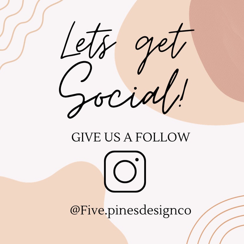 May include: A graphic with the text "Let's get social!" in black cursive font on a white background with peach and brown abstract shapes. The text "GIVE US A FOLLOW" is below the main text. An Instagram icon is below the text with the username "@Five.pinesdesignco" below the icon.