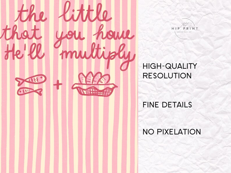 May include: Pink and cream striped art print with the text "the little that you have He'll multiply." Includes illustrations of two fish and a basket of bread. The words "HIGH-QUALITY RESOLUTION, FINE DETAILS, NO PIXELATION" are also included.