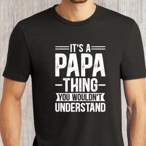 It is a PAPA thing you wouldn&#39;t understand, gift for father&#39;s day, birthday gift, gift for grandpa, Christmas gift, unique shirt for PAPA