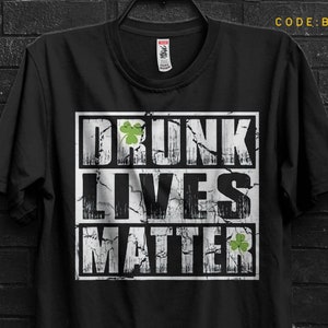 Drunk Lives Matter Funny TShirt For Man,Drunk Driving Shirt Gift For Him,Black Lives Matter Meme Tee,Get Drunk Appareal For Sigma Male Beer