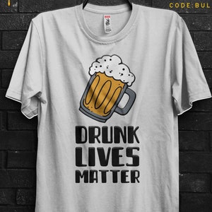 Drunk Lives Matter Funny TShirt Gift For Man Drunk Driving,Meme Tee Cringy Shirts To Get Drunk Beer,Black Lives Matter Fun Quotes Appareal