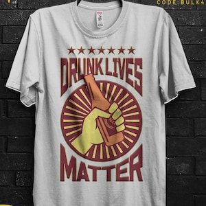 Drunk Lives Matter Funny TShirt Gift For Man Who Get Drunk,Black Lives Matter Fun Quotes Appareal,Drunk Driving Shirt,Meme Tee Cringy Shirts