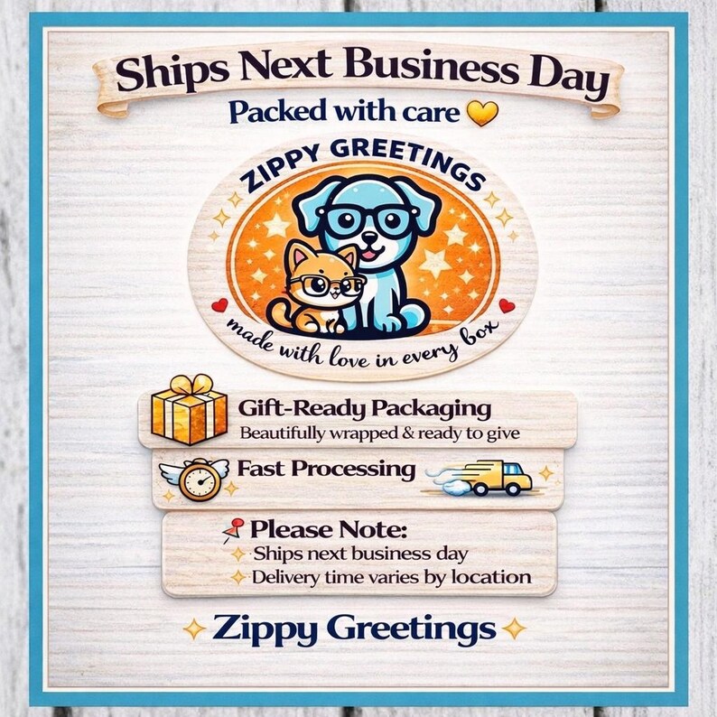May include: A Zippy Greetings informational graphic featuring a blue dog and orange cat wearing glasses inside an oval badge. The text includes Ships Next Business Day, Packed with care, Gift-Ready Packaging, Fast Processing, and Please Note details.