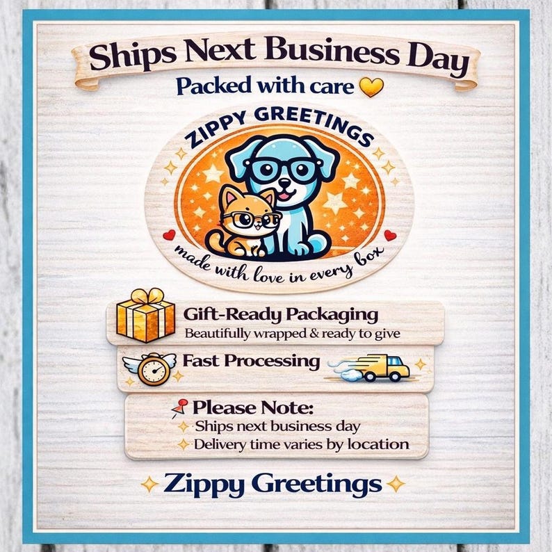 May include: A Zippy Greetings informational graphic featuring a blue dog and orange cat wearing glasses inside an oval badge. The text includes Ships Next Business Day, Packed with care, Gift-Ready Packaging, Fast Processing, and Please Note details.