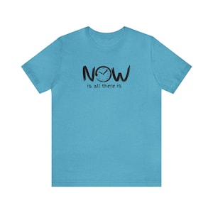NOW Is All There Is Tee, Now Shirt, Time Shirt, Nonduality Shirt, Zen Shirt, Present, Be Here Now Shirt, Enlightenment Shirt, Present Moment