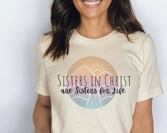 Sisters in Christ are Sisters for Life shirt, Christian Sisters Shirt, Believers Shirt, Sisters Tee, Christian Shirt, Faith Shirt