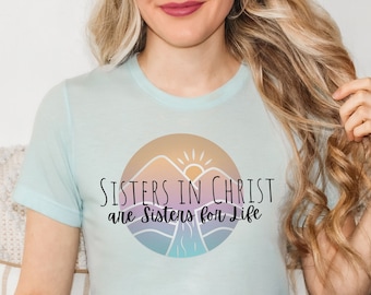 Sisters in Christ are Sisters for Life shirt, Christian Sisters Shirt, Believers Shirt, Sisters Tee, Christian Shirt, Faith Shirt
