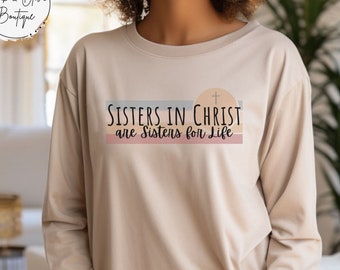 Sisters in Christ are Sisters for Life Long Sleeve shirt, Christian Sisters Shirt, Believers Shirt, Sisters Tee, Christian Shirt, Faith Tee