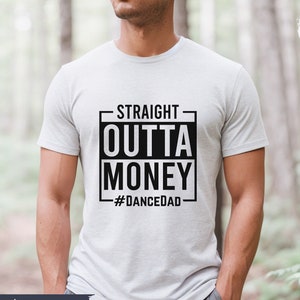 Straight Outta Money Dance Dad Shirt, Dancer&#39;s dad shirt, Dad of Dancer, Gift for Dancer&#39;s Dad, Dad Shirt, Dad Tees, Dance Shirt for Daddy