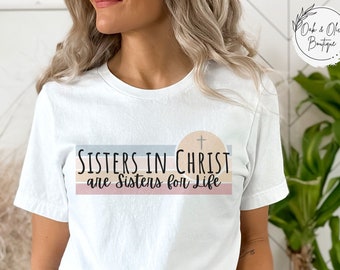 Sisters in Christ are Sisters for Life shirt, Christian Sisters Shirt, Believers Shirt, Sisters Tee, Christian Shirt, Faith Shirt