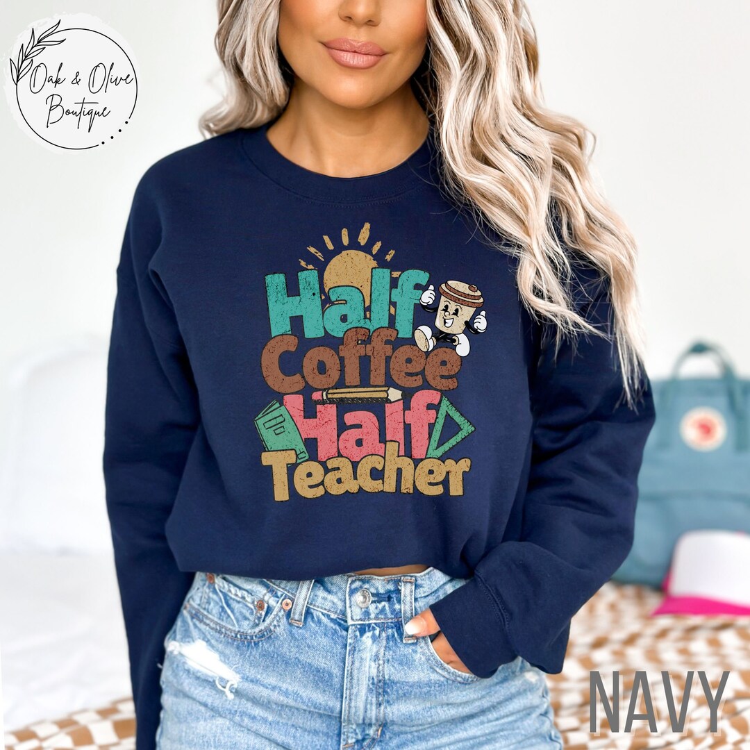 Half Coffee Half Teacher Sweatshirt, Teacher Appreciation Gift for