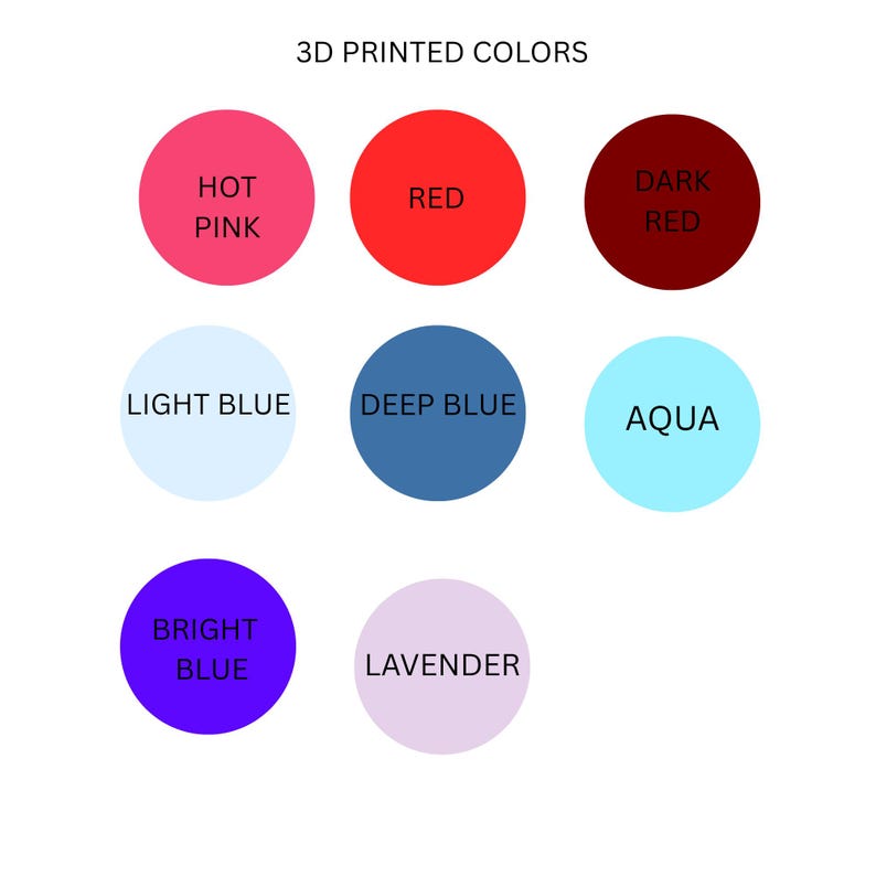 May include: A color chart titled 3D PRINTED COLORS featuring eight circular swatches labeled Hot Pink, Red, Dark Red, Light Blue, Deep Blue, Aqua, Bright Blue, and Lavender. Each circle displays its corresponding color name in black text.