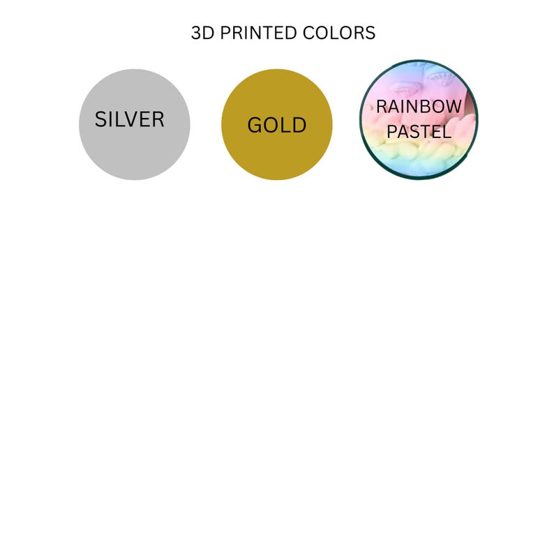 May include: A color chart titled 3D PRINTED COLORS featuring three circular swatches. The first is a solid silver circle labeled SILVER, the second is a solid gold circle labeled GOLD, and the third is a circular gradient of rainbow pastel colors labeled RAINBOW PASTEL.