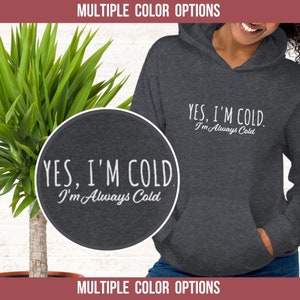 Funny Cold Weather Hoodie: Yes, I&#39;m Cold. I&#39;m always cold.