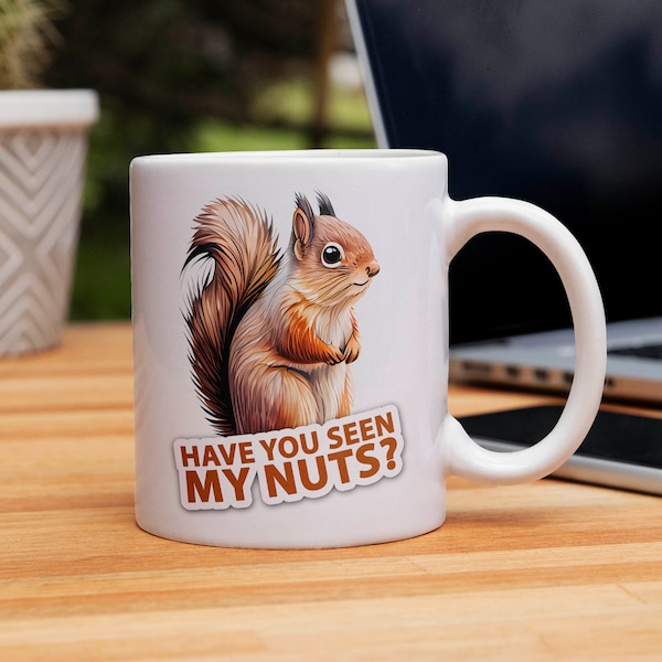 Squirrel Mug "Have You Seen My Nuts?" Funny Animal Coffee Cup, Humorous Gift