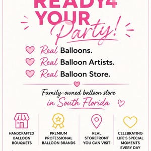 May include: A white sign with pink and black text reading WELCOME TO READY4 YOUR Party! Real Balloons. Real Balloon Artists. Real Balloon Store. Family-owned balloon store in South Florida. Icons for bouquets, brands, storefront, and celebration.