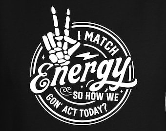 Sarcastic Screen Print Transfer, "I Match Energy", Funny Heat Press Design