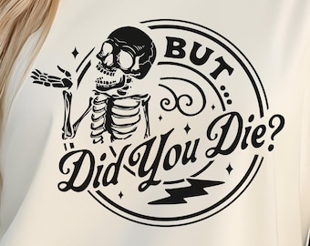 Sarcastic Screen Print Transfer, But Did You Die, Funny Heat Press Design