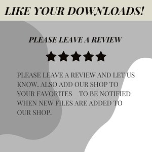 May include: A gray and white graphic with the text "LIKE YOUR DOWNLOADS!" and "PLEASE LEAVE A REVIEW". Five black stars are below the text. The text continues with "PLEASE LEAVE A REVIEW AND LET US KNOW. ALSO ADD OUR SHOP TO YOUR FAVORITES TO BE NOTIFIED WHEN NEW FILES ARE ADDED TO OUR SHOP."