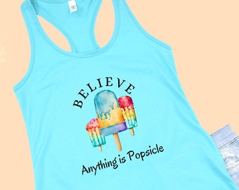 Summer Tank Top, Cute Popsicle Racerback Tank, Beach Vacation Shirt, Ice Cream Gift Top, Believe Anything is Popsicle, Inspirational Saying