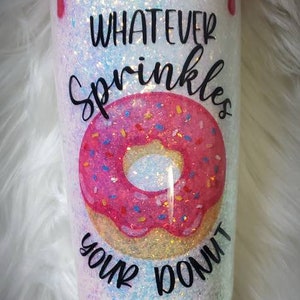 Donut Glitter Tumbler | Whatever Sprinkles Your Donut | Custom Glitter Tumbler