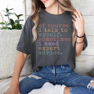 Of Course I Talk to Myself TShirt,  Comfort Color  Shirt, Unisex Shirt, Funny TShirt, Humour TShirt, Gift for Her, Sarcastic Unisex TShirt,