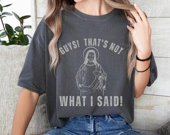 Guys That's Not What I Said Jesus Shirt, Jesus Meme Funny Shirt, Christianity Shirt Comfort Colors T, Motivational Shirt