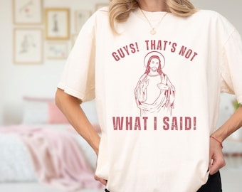 Guys That's Not What I Said Jesus Shirt, Jesus Meme Funny Shirt, Christianity Shirt Comfort Colors T, Motivational Shirt