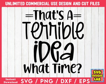 May include: A digital design with the text "That's A Terrible Idea What Time?" in a bold, black font. The design is set against a white wood-grain background. The image also includes the text "SVG / PNG / DXF / EPS".