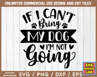 If I Can't Bring My Dog I'm Not Going - Dog SVG, Dog svg Files, Dog SVG Bundle, Dog Quotes svg, Dog Sayings svg