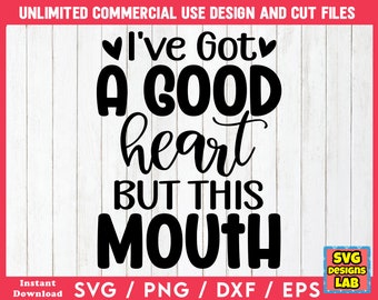 May include: Black text on a white wood-grain background reads "I've Got A GOOD heart BUT THIS MOUTH." The design includes a heart symbol above the word "I've". The image also includes the text "UNLIMITED COMMERCIAL USE DESIGN AND CUT FILES".