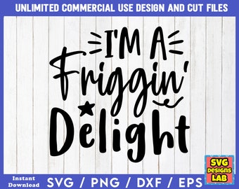 I'm A Friggin' Delight - Funny SVG Files, Sarcastic svg, Funny SVG Bundle, Funny svg Files, Funny Quotes svg , Funny Sayings svg