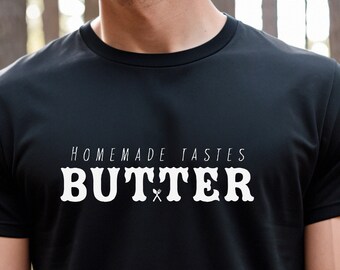 Homemade Tastes Butter Shirt, Homemade Gift Shirt, Homemade Cooking Shirt, Food Lover Outfit, Gift For Ladies, Gift for Guys, Homegrown