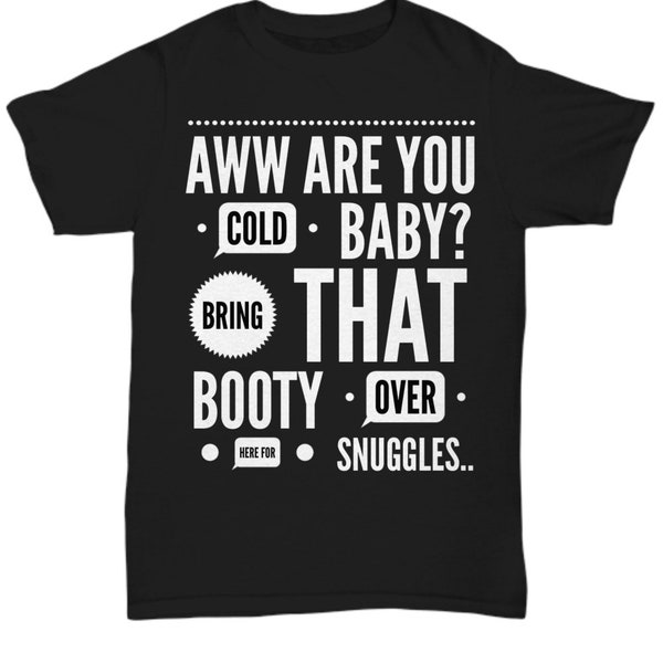 Bist du kalt, Baby? bring that Booty over here for snuggles .. - Lustiges Kleidungsgeschenk für Partner, T-Shirt, Singulett, Hoodie, Knebelgeschenk