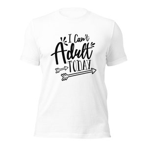 I can't adult today t-shirt