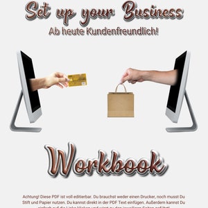 May include: A workbook with a brown and silver title "Set up your Business" and the subtitle "Ab heute Kundenfreundlich!"  The cover image shows two computer monitors with hands reaching out of the screens. One hand is holding a credit card and the other is holding a brown paper bag. The text "Workbook" is in large, brown, stylized letters.