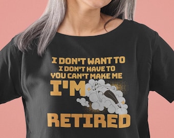 I'm Retired Shirt Gift for Mom, Funny Retired gift for Grandma Grandpa T-shirt, I Don't Want To I'm Retired T-Shirt, Retired Shirt, Gift for