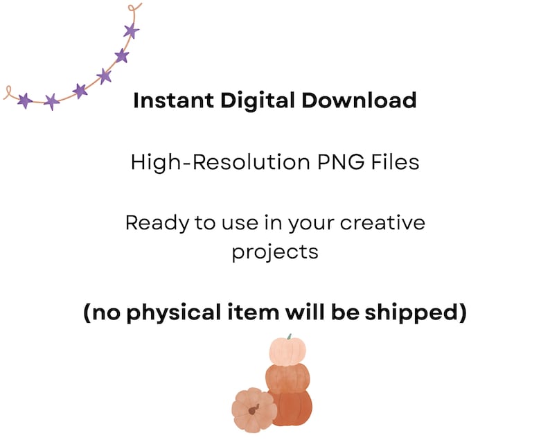 May include: A digital graphic featuring a string of purple stars in the top left corner and a stack of three pumpkins in shades of orange and peach at the bottom. The text reads: Instant Digital Download, High-Resolution PNG Files, Ready to use in your creative projects, (no physical item will be shipped).