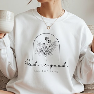 God Is Good All The Time Sweatshirt, Wildflowers Christian Sweater, Bible Verse Hoodie, Religious Shirt