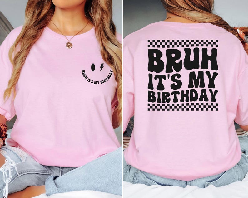 May include: Pink t-shirt with a black smiley face on the front and the text "Bruh it's my birthday" in a retro font with a checkered border on the back.