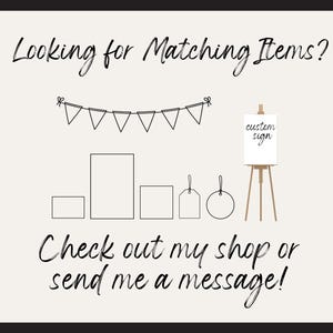 May include: A cream-colored graphic with black text and line drawings. The text reads "Looking for Matching Items?" and "Check out my shop or send me a message!". The image includes a banner, various shapes, and a small easel with the words "custom sign".