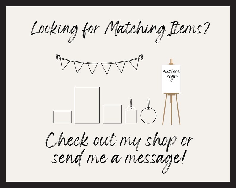 May include: A cream-colored graphic with black text and line drawings. The text reads "Looking for Matching Items?" and "Check out my shop or send me a message!". The image includes a banner, various shapes, and a small easel with the words "custom sign".