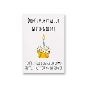 Maak je geen zorgen over ouder worden... Kaart voor verjaardag, gelukkige verjaardagskaart, ouder worden, donkere humor, je wordt oud verjaardagskaart