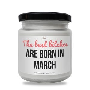 The best bitches are born in March Scented Soy Candle, Best Friend Birthday, Pieces Birthday, Aries Birthday, Candle for Fierce March Queens