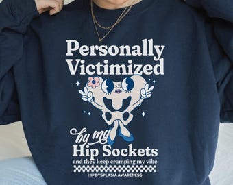 Hip Dysplasia Awareness Shirt: Personally Victimized by My Hip Sockets Sweatshirt Or Hoodie