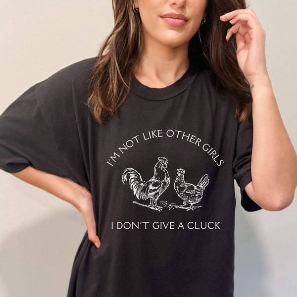 I'm Not Like Other Girls I Don't Give A Cluck Chicken Shirt Sarcasm Chicken Gifts Funny Chicken Lover Fluent in Fowl Language Sassy Shirt
