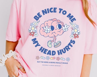 Be Nice To Me My Head Hurts Headache Survivor Chronic Migraine Brain Flare Day Spoonie Ehlers Danlos POTS Syndrome Endo Endometriosis