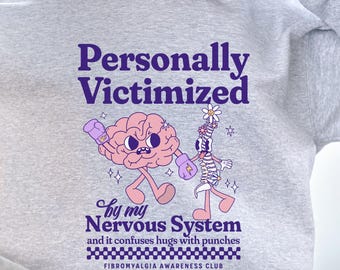 Personally Victimized By My Nervous System Fibromyalgia Sweatshirt Fibro Warrior Sweater Fibro Awareness Spoonie Gift Fibro Flare Up Shirt