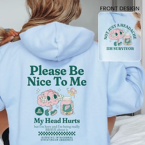 IIH Awareness Be Nice To Me My Head Hurts Hoodie Idiopathic Intercranial Hypertension Hooded Sweatshirt IIH Survivor Gift Chronic Illness